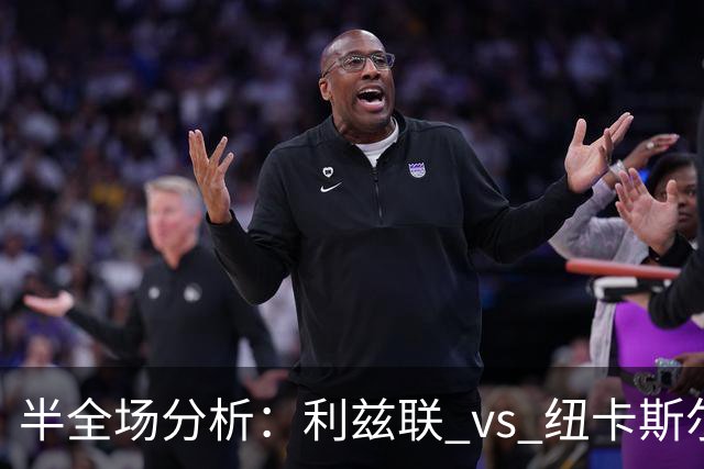 半全场分析：利兹联 vs 纽卡斯尔联，需要重点防平