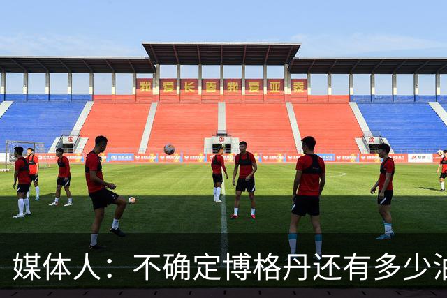 媒体人：不确定博格丹还有多少油 若能接近2年的前水平则稳进轮换