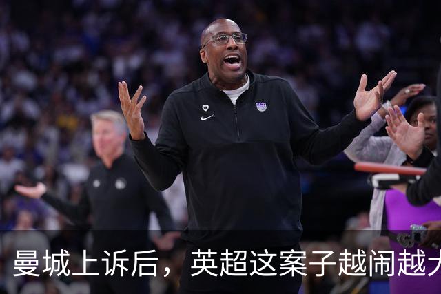 曼城上诉后，英超这案子越闹越大
