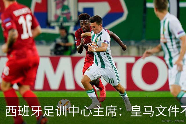 西班牙足训中心主席：皇马文件不等于内格雷拉案重启